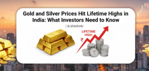 Gold and Silver Prices Hit Lifetime Highs in India: What Investors Need to Know